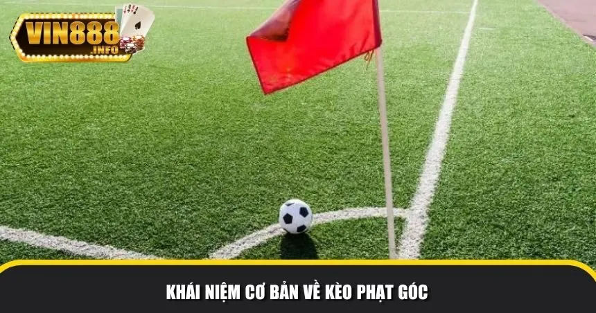 Khái niệm chung và cơ bản về kèo phạt góc